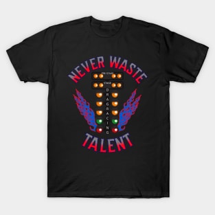 Never Waste Talent Drag Racing Talented Racer Racing T-Shirt